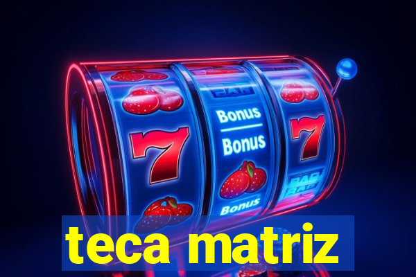 teca matriz